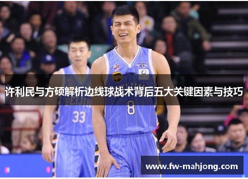 许利民与方硕解析边线球战术背后五大关键因素与技巧