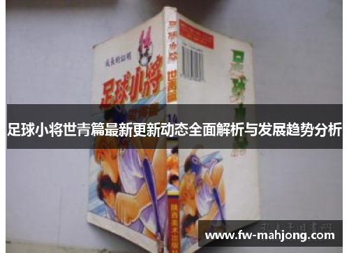 足球小将世青篇最新更新动态全面解析与发展趋势分析
