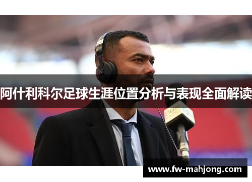 阿什利科尔足球生涯位置分析与表现全面解读